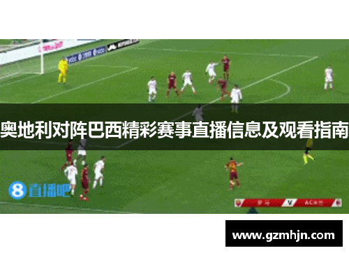 奥地利对阵巴西精彩赛事直播信息及观看指南