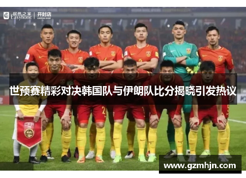 世预赛精彩对决韩国队与伊朗队比分揭晓引发热议